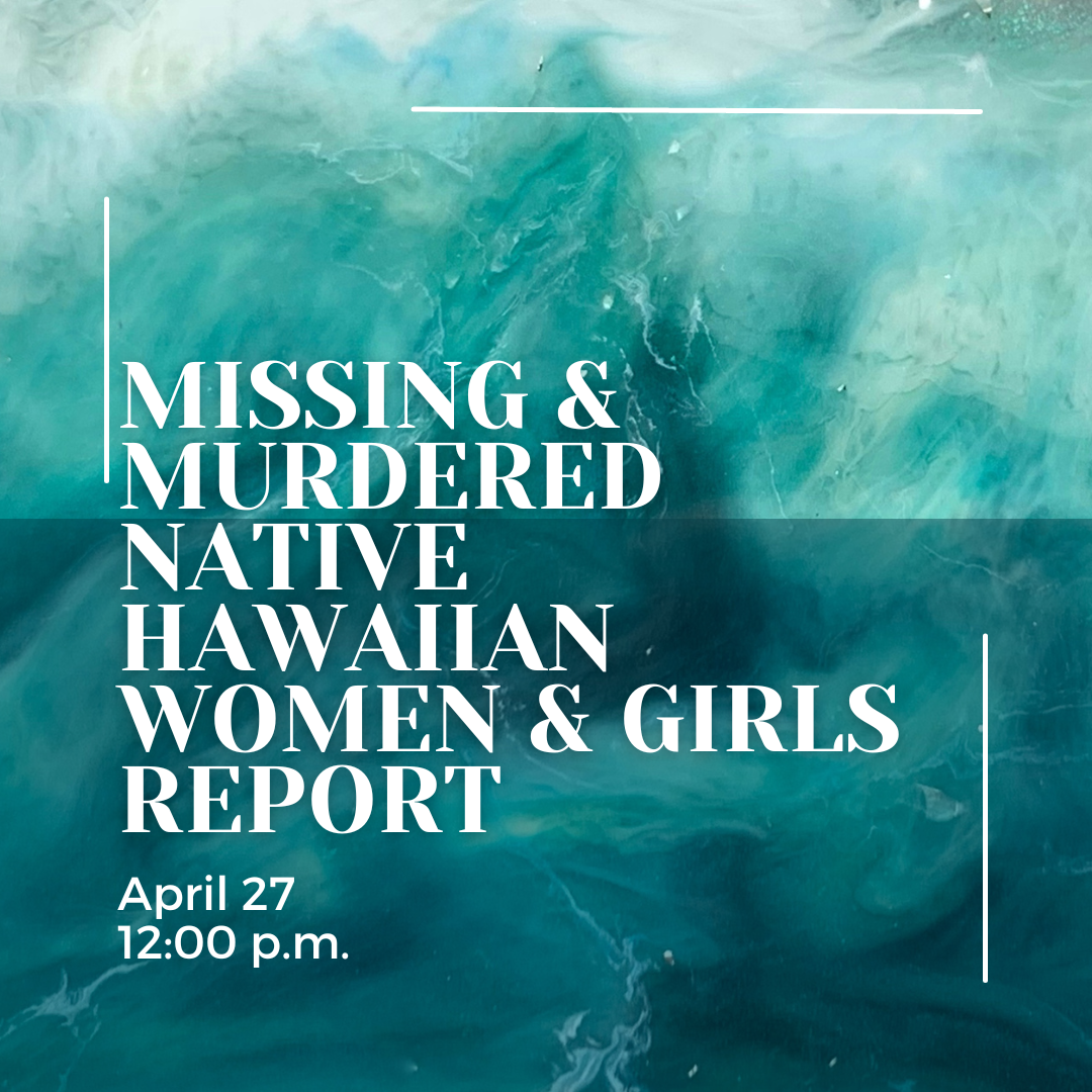 Missing and murdered native hawaiian women and girls report, April 27th, noon